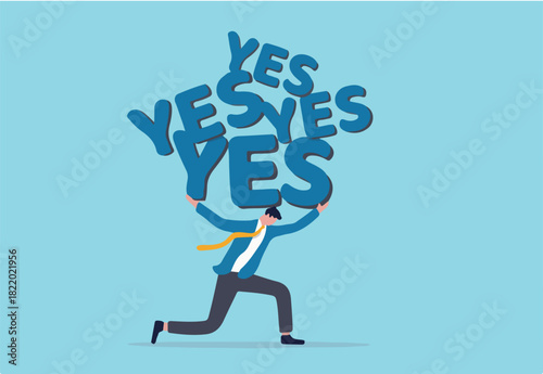 Stop always saying yes and accept all work or project causing overworked or too much responsibility, busy tried businessman carrying heavy burden the word yes he accepted to help other colleagues