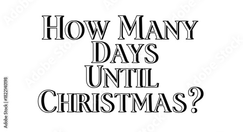 How many days until Christmas is a question asked during the holiday season.
