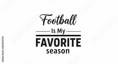 Text graphic: Football is My FAVORITE season in black, stylized fonts, centered on white background. Emphasis on FAVORITE.