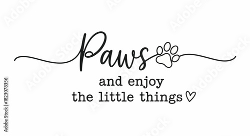 Black and white graphic with the text Paws and enjoy the little things with paw print and heart icon.