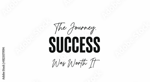 Motivational text on a white background: The Journey. SUCCESS Was Worth It. Encouragement, positive affirmation.