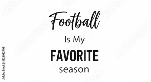 Typography graphic. Football Is My FAVORITE season is displayed in black text. Different fonts and bolding emphasize FAVORITE. White background.