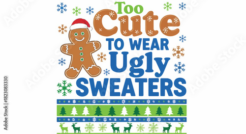 A graphic with a gingerbread man wearing a Santa hat and the phrase Too Cute to Wear Ugly Sweaters over a Christmas-themed sweater pattern.