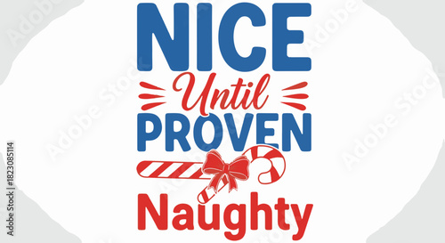 Christmas themed text art. Nice Until Proven Naughty in blue and red lettering, with candy canes and a bow below the word Proven.