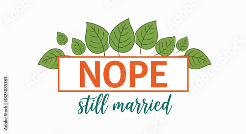 Humorous graphic. NOPE in orange, bordered by green leaves, over still married in teal. A funny statement about marital status.