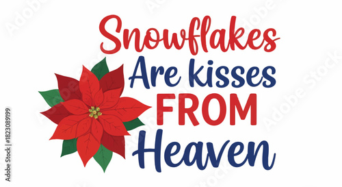 A graphic with a red poinsettia and text Snowflakes are kisses from Heaven. The text is in red and navy fonts. Christmas and winter theme.
