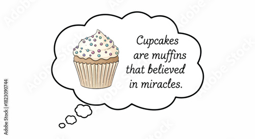 Cartoon image of a cupcake inside a thought bubble with the text, Cupcakes are muffins that believed in miracles.