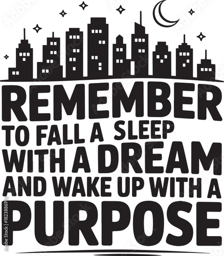Remember to fall asleep with dream and wake up with purpose motivation slogan