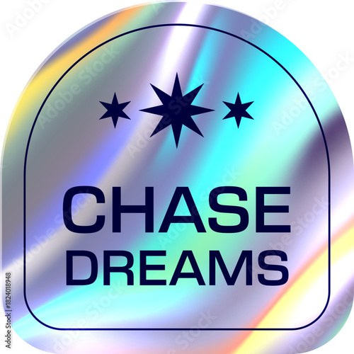 Hologram y2k sticker, iridescent gradient label and badge. Silver foil holographic stamp, seal or tag arch shape. Shiny rainbow arc geometric metal emblem with text chase dreams
