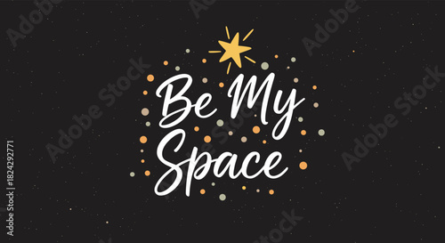 A romantic and dreamy 'Be My Space' quote in handwritten script lettering on a dark background with stars and colorful dots.