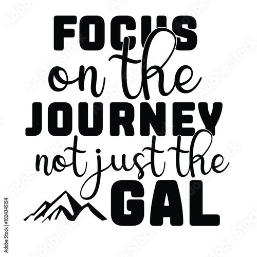 focus on the journey not just the gal