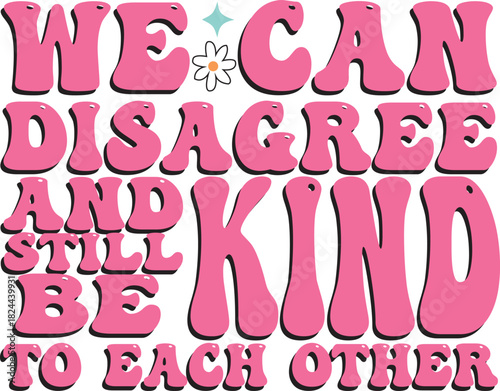 We can disagree and still be kind to each other text design