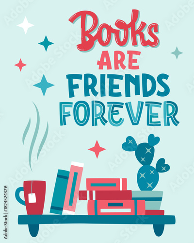 Books Are Friends Forever. An original design with lettering, surrounded by an illustration of a bookshelf. Creates an atmosphere of coziness and pleasant leisure. Perfect for any book-themed projects