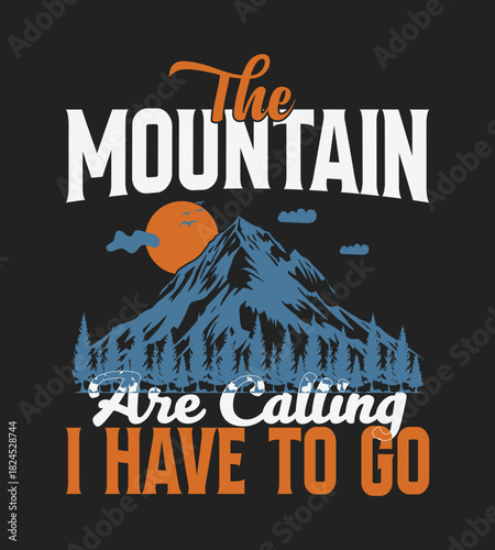 The Mountain are calling, I have to go. T-Shirt Design - Vintage Hiking Outdoors Adventure Travel Graphic