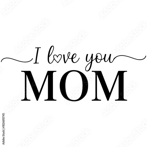 I love you mom text with heart graphic in black and white for mother's day celebration design art