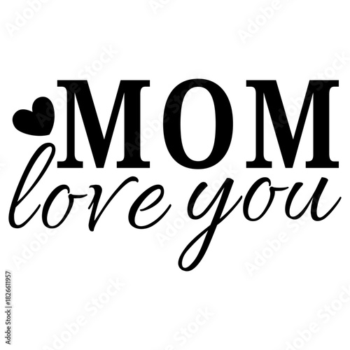 A graphic with the words mom love you in black with a heart next to the word mom on a white background