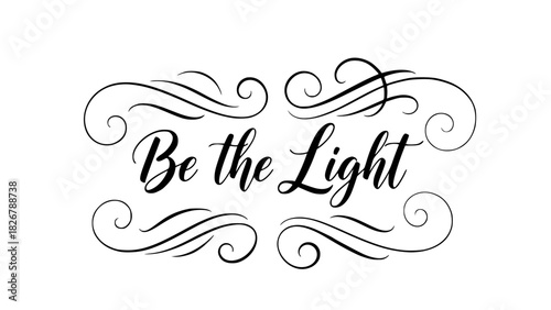 Inspiring 'Be the Light' message with elegant flourishes, perfect for motivational designs and uplifting projects, positive vibes and encouragement here