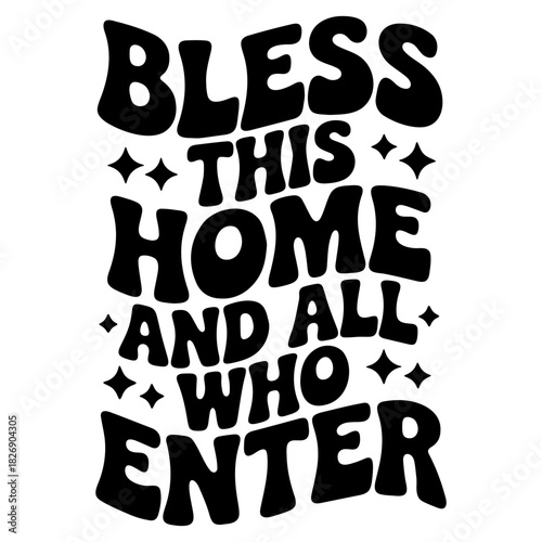 Black and white graphic with the text bless this home and all who enter with stars around it