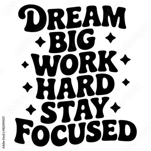 Black text art with motivational phrases dream big work hard stay focused on a white background design style