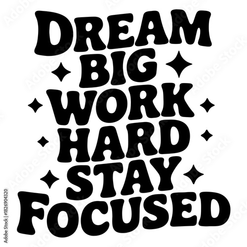 Image displaying the phrase dream big work hard stay focused with star accents in a bold black font