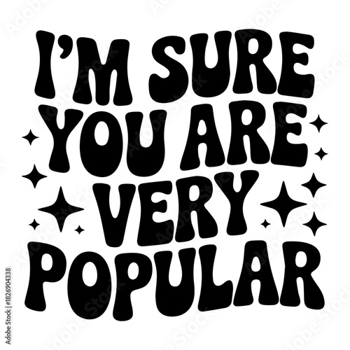 I'm sure you are very popular text in black with star accents in a retro style on a white background