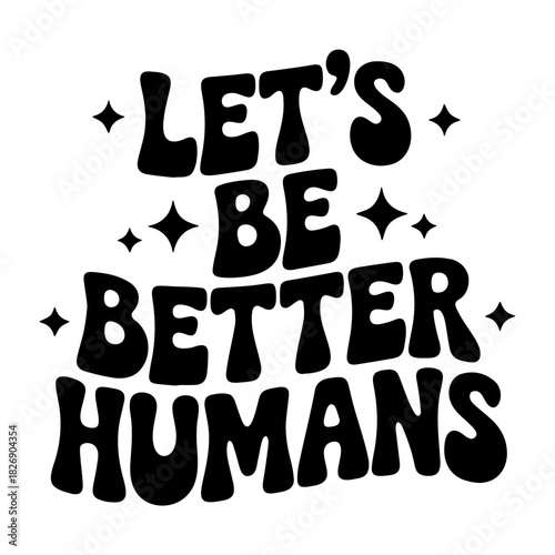 Illustration of the phrase let's be better humans in a retro style with star accents on a white background