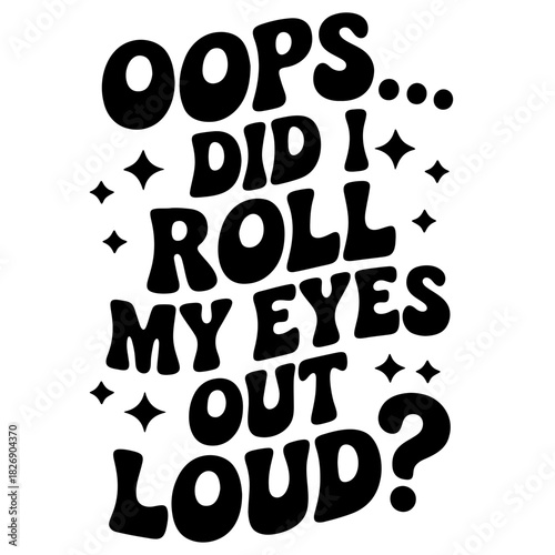 Oops did i roll my eyes out loud text with stars in black and white retro style typography art