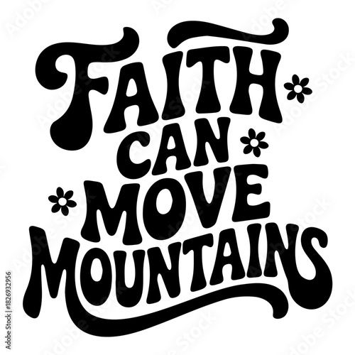 Faith can move mountains in bold black font with flower accents on a white background design style