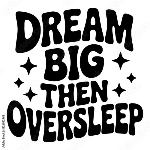 Dream big then oversleep text in bold black font with stars on a white background motivation concept