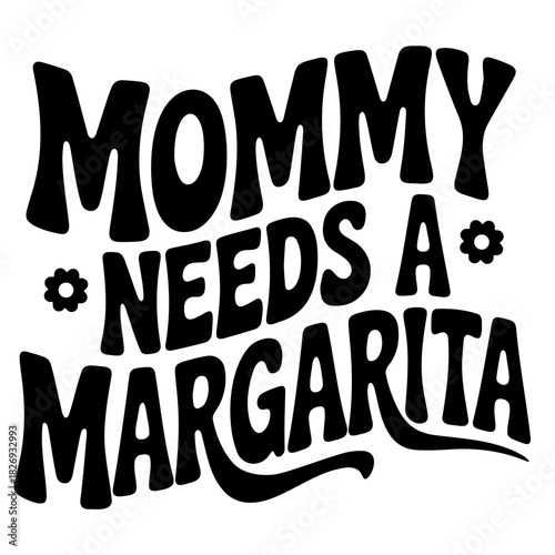 Mommy needs a margarita text design with flowers in black and white retro style lettering design