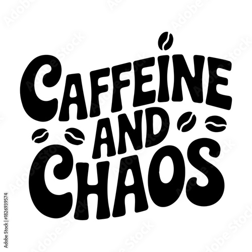 Black and white graphic text art featuring the phrase caffeine and chaos with coffee bean accents