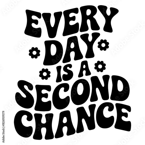 Every day is a second chance motivational quote in bold black lettering with flower accents design