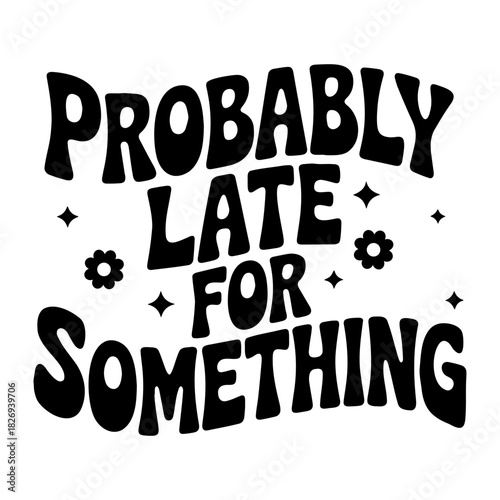 Black text probably late for something with flower and star accents on a white background design