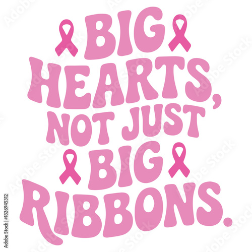 Pink breast cancer awareness design featuring ribbons and the phrase big hearts not just big ribbons