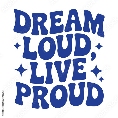 A blue dream loud live proud text design with star accents on a white colored background view