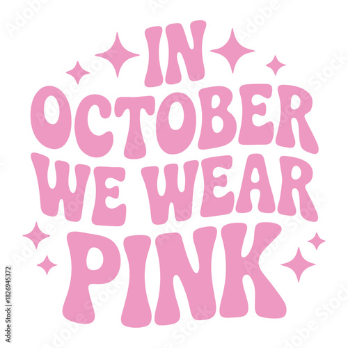In october we wear pink text with stars in pink color for breast cancer awareness month design vector
