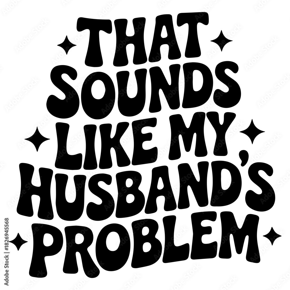 Fototapeta premium That sounds like my husband's problem text in bold black font with star accents on white background