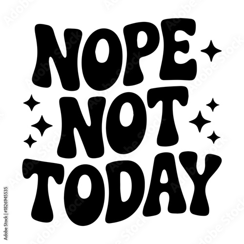 Black nope not today text with star accents on a white background in a retro style design image