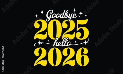 Goodbyes 2025 Hello 2026 T Shirt Design, Hand drawn lettering and calligraphy, Cutting and Silhouette, file, poster, banner, flyer and with black background.