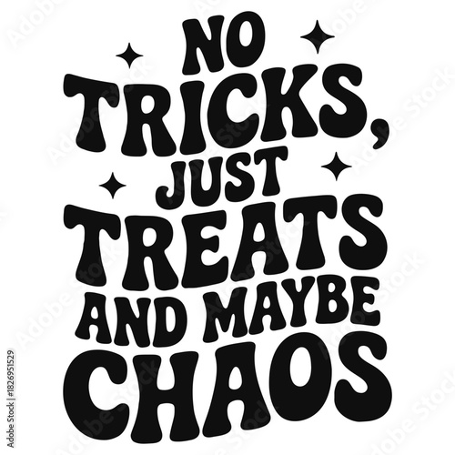 Black and white graphic text art saying no tricks just treats and maybe chaos with star accents design