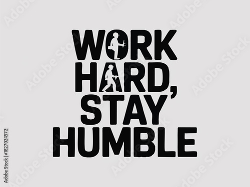 Work hard and stay humble shows laborers in black lettering