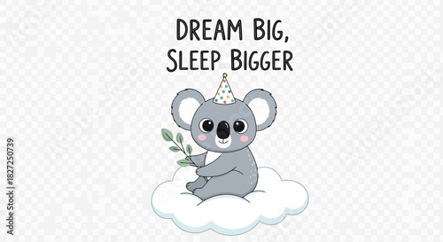 Cute koala on cloud wearing party hat with dream big sleep bigger text, adorable baby animal illustration for inspiration and sleep themes