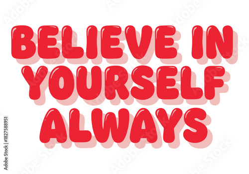 Believe in yourself always motivational quote in bold red bubble text with a soft shadow, conveying self-confidence and inspiration on a clean white background.