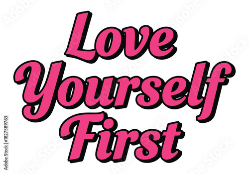 Love yourself first bold pink black outlined typography on isolated white background for self-care, empowerment, positive message, and personal growth concept.