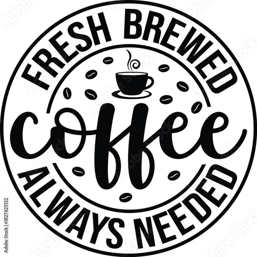 Fresh Brewed Coffee Always Needed SVG