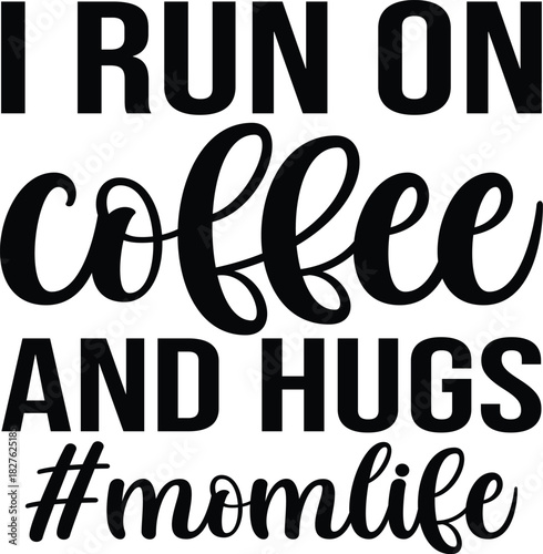 I Run On Coffee And Hugs, Mom Life SVG