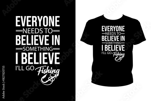 Everyone needs to believe in something I believe I'll go fishing Quotes svg, Fishing Svg, t-shirt design for prints, Fishing t-shirt design cut file