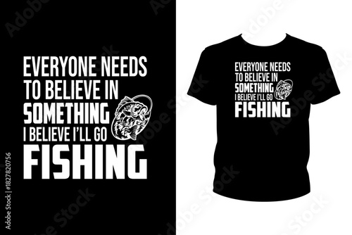 Everyone needs to believe in something I believe I'll go fishing Quotes svg, Fishing Svg, t-shirt design for prints, Fishing t-shirt design cut file