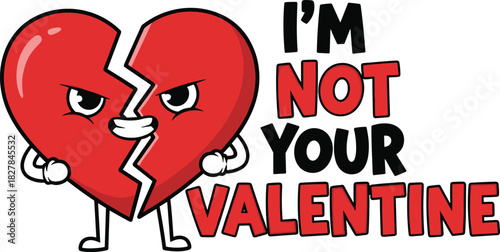 Angry broken cartoon heart with "i'm not your valentine" text, symbolizing anti-love feeling