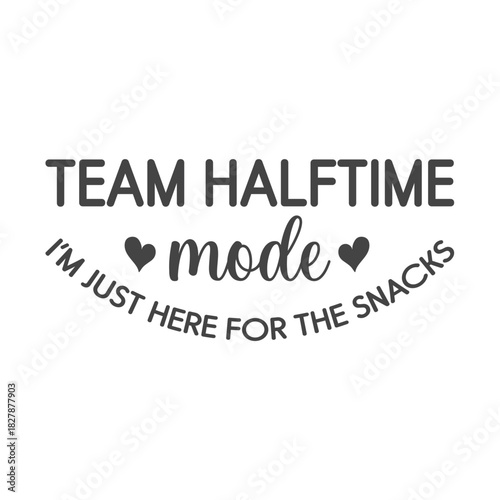 team halftime mode funny game day quote design vector for snack lover tshirt print sports fan and tailgate style
